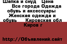 Шапка и снуд › Цена ­ 2 500 - Все города Одежда, обувь и аксессуары » Женская одежда и обувь   . Кировская обл.,Киров г.